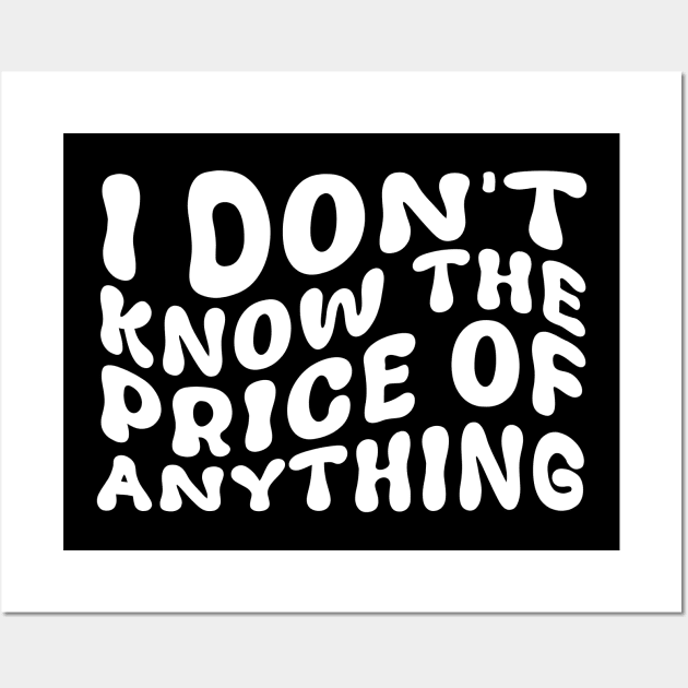 I Don't Know The Price Of Anything Funny Quote Humor Wall Art by deafcrafts